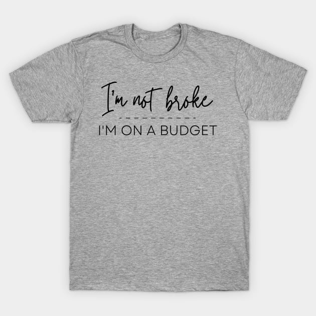 I'm Not Broke I'm on a Budget T-Shirt by MalibuSun